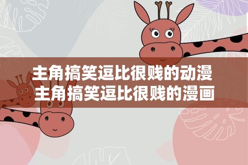 主角搞笑逗比很贱的动漫 主角搞笑逗比很贱的漫画