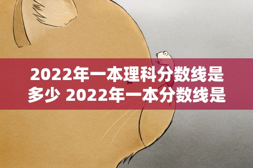 2022年一本理科分数线是多少 2022年一本分数线是多少理科