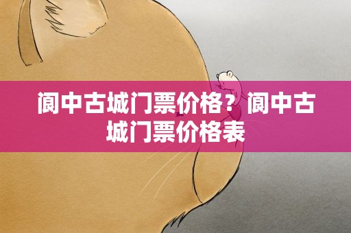 阆中古城门票价格？阆中古城门票价格表
