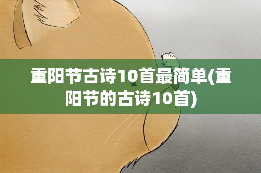 重阳节古诗10首最简单(重阳节的古诗10首)