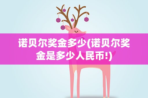 诺贝尔奖金多少(诺贝尔奖金是多少人民币!)