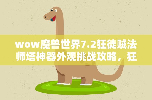 wow魔兽世界7.2狂徒贼法师塔神器外观挑战攻略，狂徒贼神器隐藏外观点错对话任务做完了怎么办