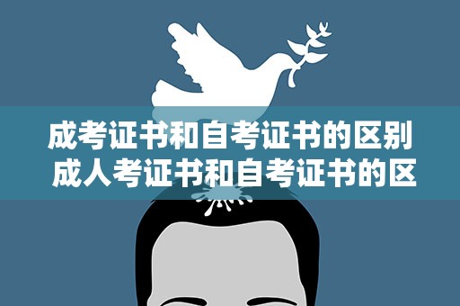 成考证书和自考证书的区别 成人考证书和自考证书的区别