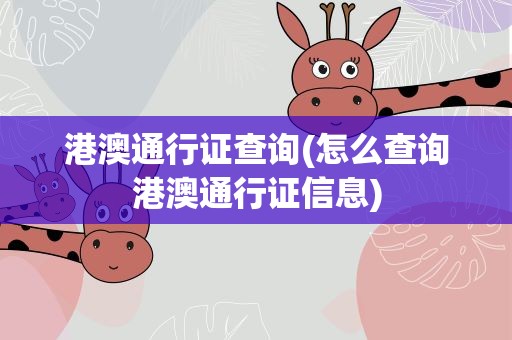 港澳通行证查询(怎么查询港澳通行证信息)