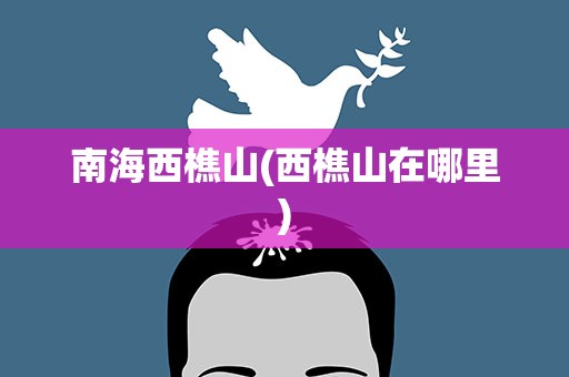 南海西樵山(西樵山在哪里)