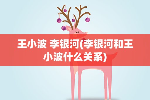 王小波 李银河(李银河和王小波什么关系)