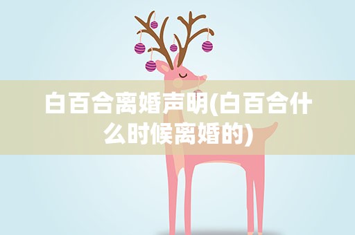 白百合离婚声明(白百合什么时候离婚的)