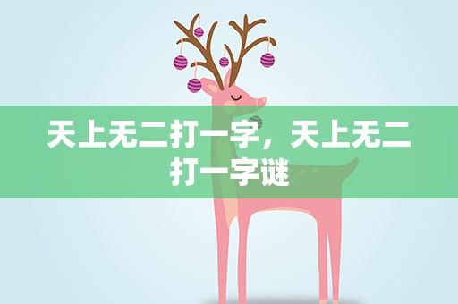 天上无二打一字，天上无二打一字谜