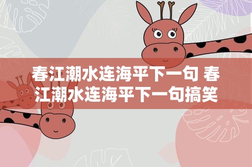春江潮水连海平下一句 春江潮水连海平下一句搞笑