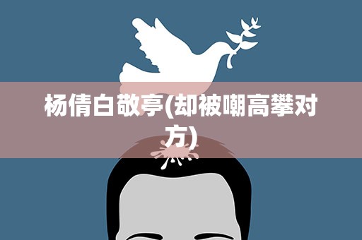 杨倩白敬亭(却被嘲高攀对方)