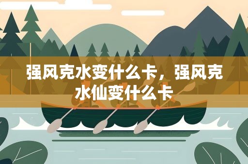 强风克水变什么卡，强风克水仙变什么卡