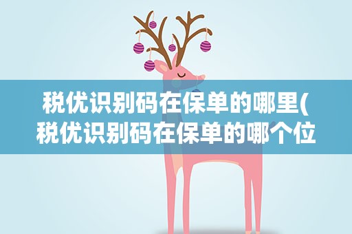 税优识别码在保单的哪里(税优识别码在保单的哪个位置)