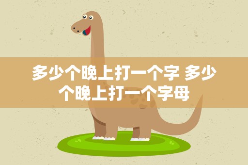 多少个晚上打一个字 多少个晚上打一个字母