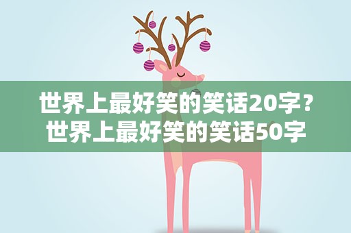 世界上最好笑的笑话20字？世界上最好笑的笑话50字