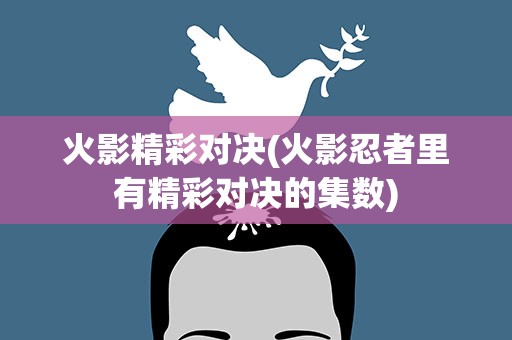 火影精彩对决(火影忍者里有精彩对决的集数)