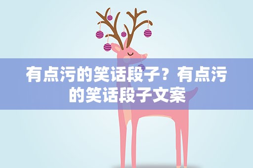 有点污的笑话段子？有点污的笑话段子文案