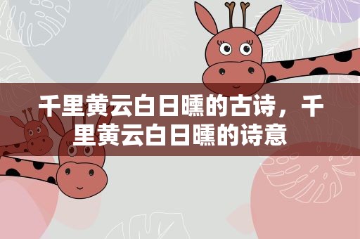 千里黄云白日曛的古诗，千里黄云白日曛的诗意