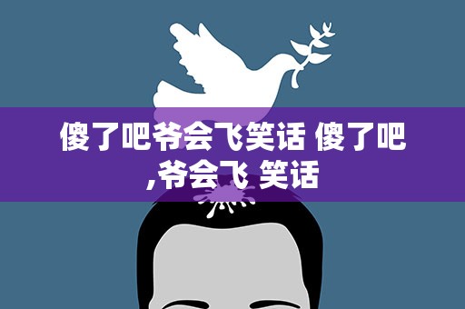 傻了吧爷会飞笑话 傻了吧,爷会飞 笑话