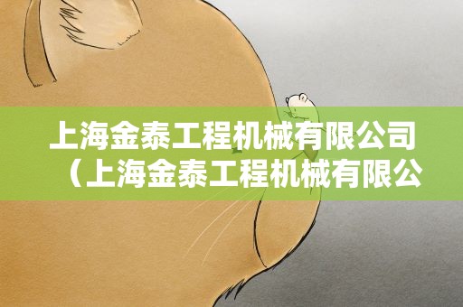上海金泰工程机械有限公司（上海金泰工程机械有限公司周定亮）