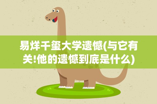易烊千玺大学遗憾(与它有关!他的遗憾到底是什么)