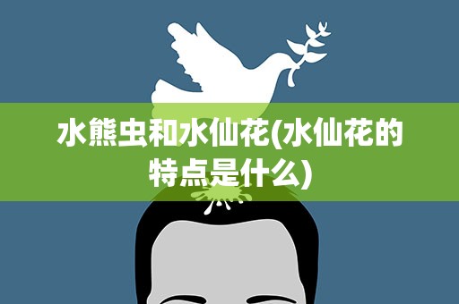 水熊虫和水仙花(水仙花的特点是什么)