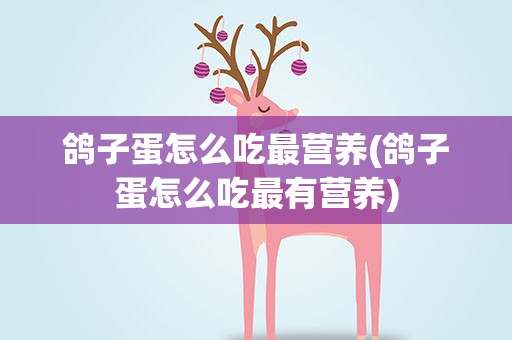 鸽子蛋怎么吃最营养(鸽子蛋怎么吃最有营养)