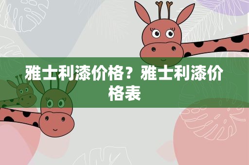 雅士利漆价格？雅士利漆价格表