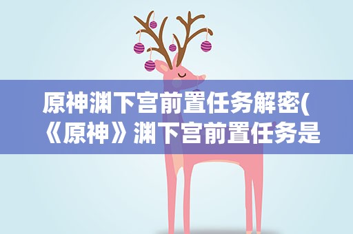 原神渊下宫前置任务解密(《原神》渊下宫前置任务是什么)