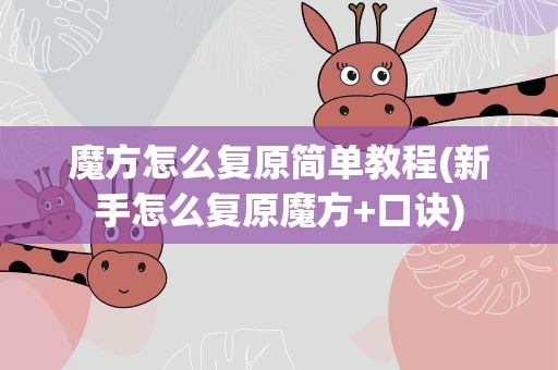 魔方怎么复原简单教程(新手怎么复原魔方+口诀)