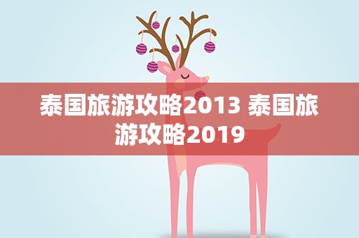 泰国旅游攻略2013 泰国旅游攻略2019
