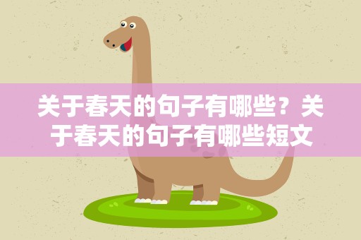 关于春天的句子有哪些？关于春天的句子有哪些短文