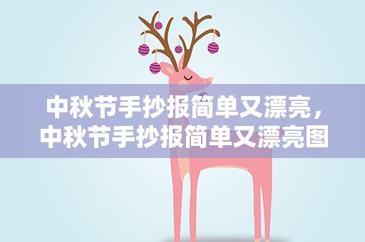 中秋节手抄报简单又漂亮，中秋节手抄报简单又漂亮图片大全
