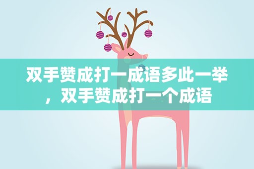 双手赞成打一成语多此一举，双手赞成打一个成语
