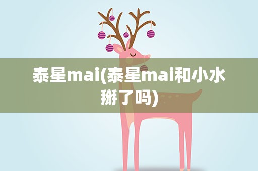 泰星mai(泰星mai和小水掰了吗)