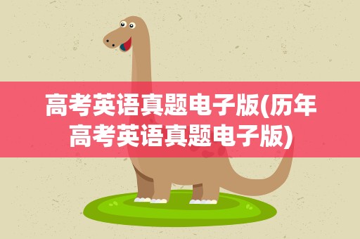 高考英语真题电子版(历年高考英语真题电子版)