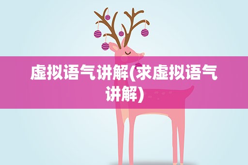 虚拟语气讲解(求虚拟语气讲解)