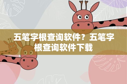 五笔字根查询软件？五笔字根查询软件下载