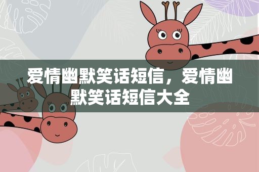 爱情幽默笑话短信，爱情幽默笑话短信大全