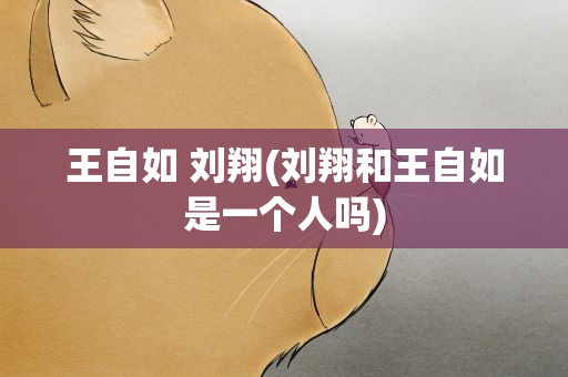 王自如 刘翔(刘翔和王自如是一个人吗)