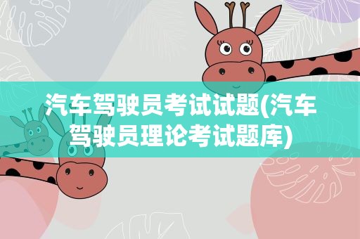 汽车驾驶员考试试题(汽车驾驶员理论考试题库)