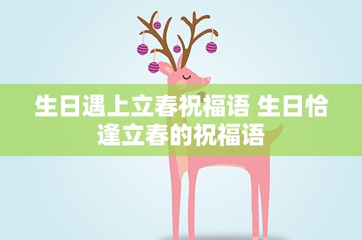 生日遇上立春祝福语 生日恰逢立春的祝福语