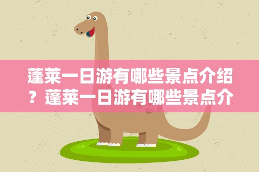 蓬莱一日游有哪些景点介绍？蓬莱一日游有哪些景点介绍一下