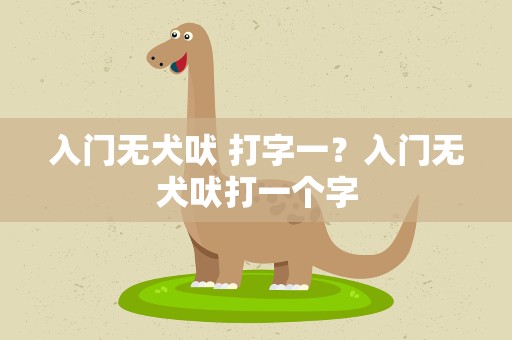 入门无犬吠 打字一？入门无犬吠打一个字