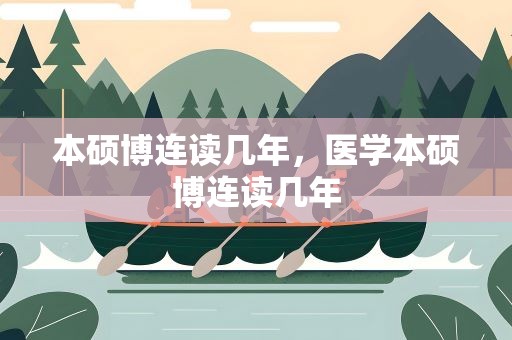 本硕博连读几年，医学本硕博连读几年