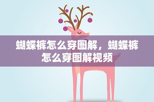 蝴蝶裤怎么穿图解，蝴蝶裤怎么穿图解视频