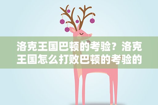 洛克王国巴顿的考验？洛克王国怎么打败巴顿的考验的萌之勇者和萌之王者