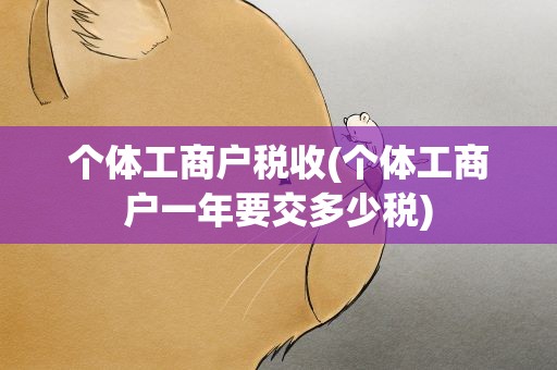 个体工商户税收(个体工商户一年要交多少税)