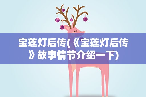宝莲灯后传(《宝莲灯后传》故事情节介绍一下)