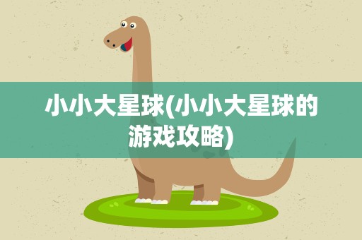 小小大星球(小小大星球的游戏攻略)