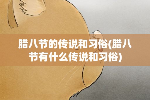腊八节的传说和习俗(腊八节有什么传说和习俗)